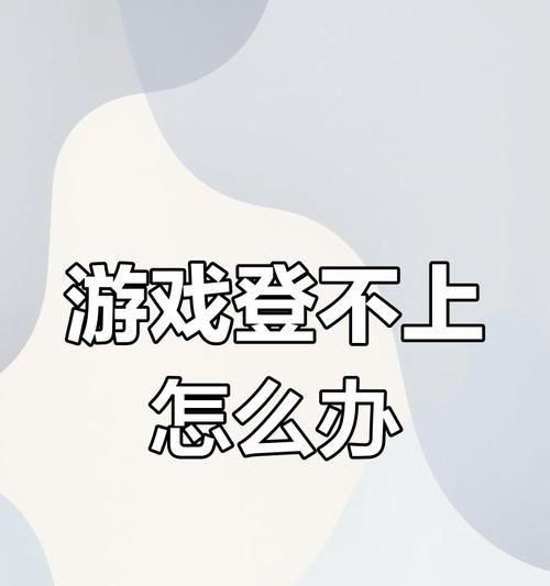 英雄联盟登录问题如何解决？登录失败的常见原因是什么？